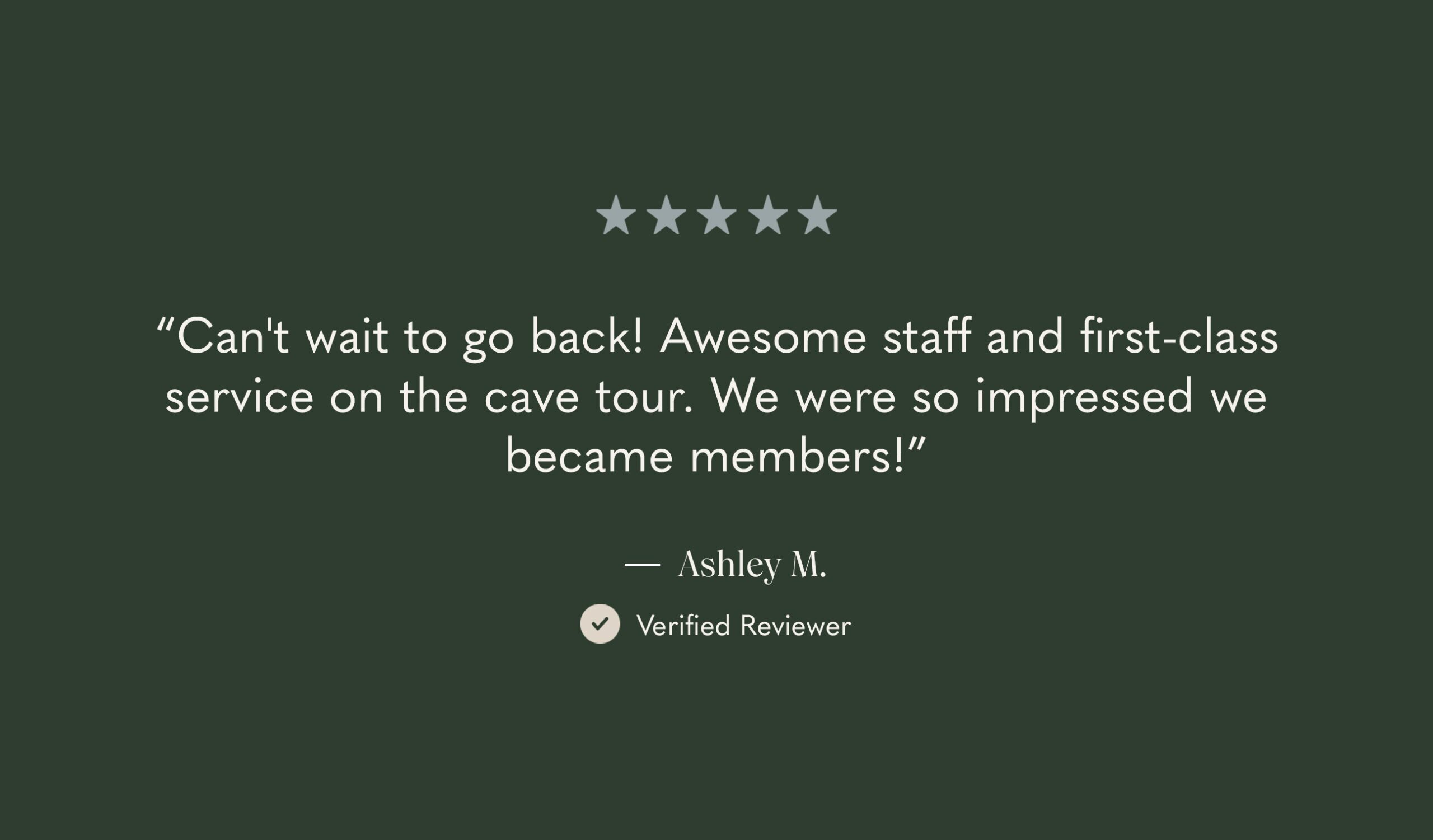 A green background features a five-star rating above a customer review. The review reads: “Can’t wait to go back! Awesome staff and first-class service on the cave tour. We were so impressed we became members!” The reviewer is identified as Ashley M., Verified Reviewer.