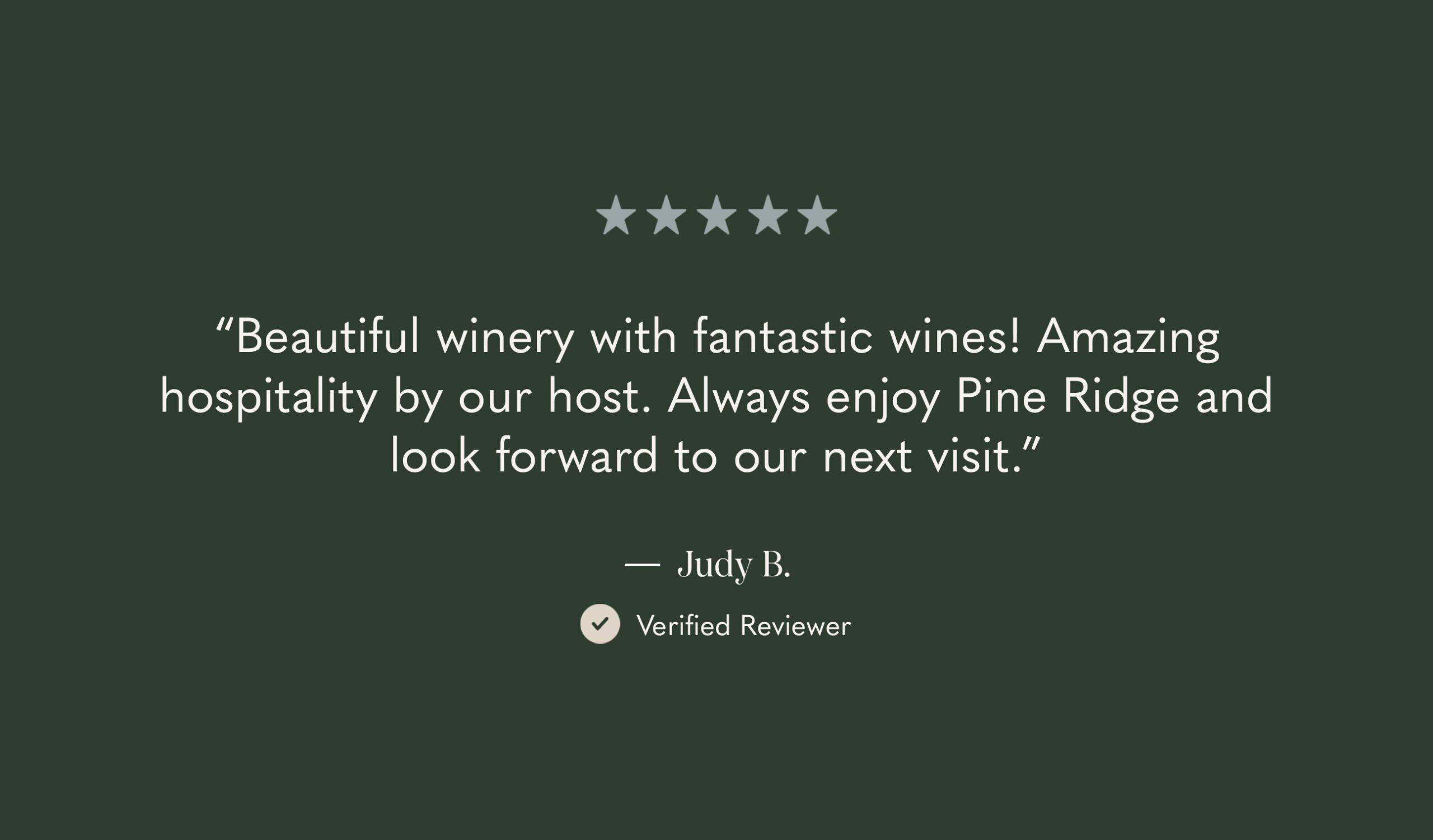 A five-star review on a dark green background reads: “Beautiful winery with fantastic wines! Amazing hospitality by our host. Always enjoy Pine Ridge and look forward to our next visit.” Below is the name Judy B., labeled as a Verified Reviewer.