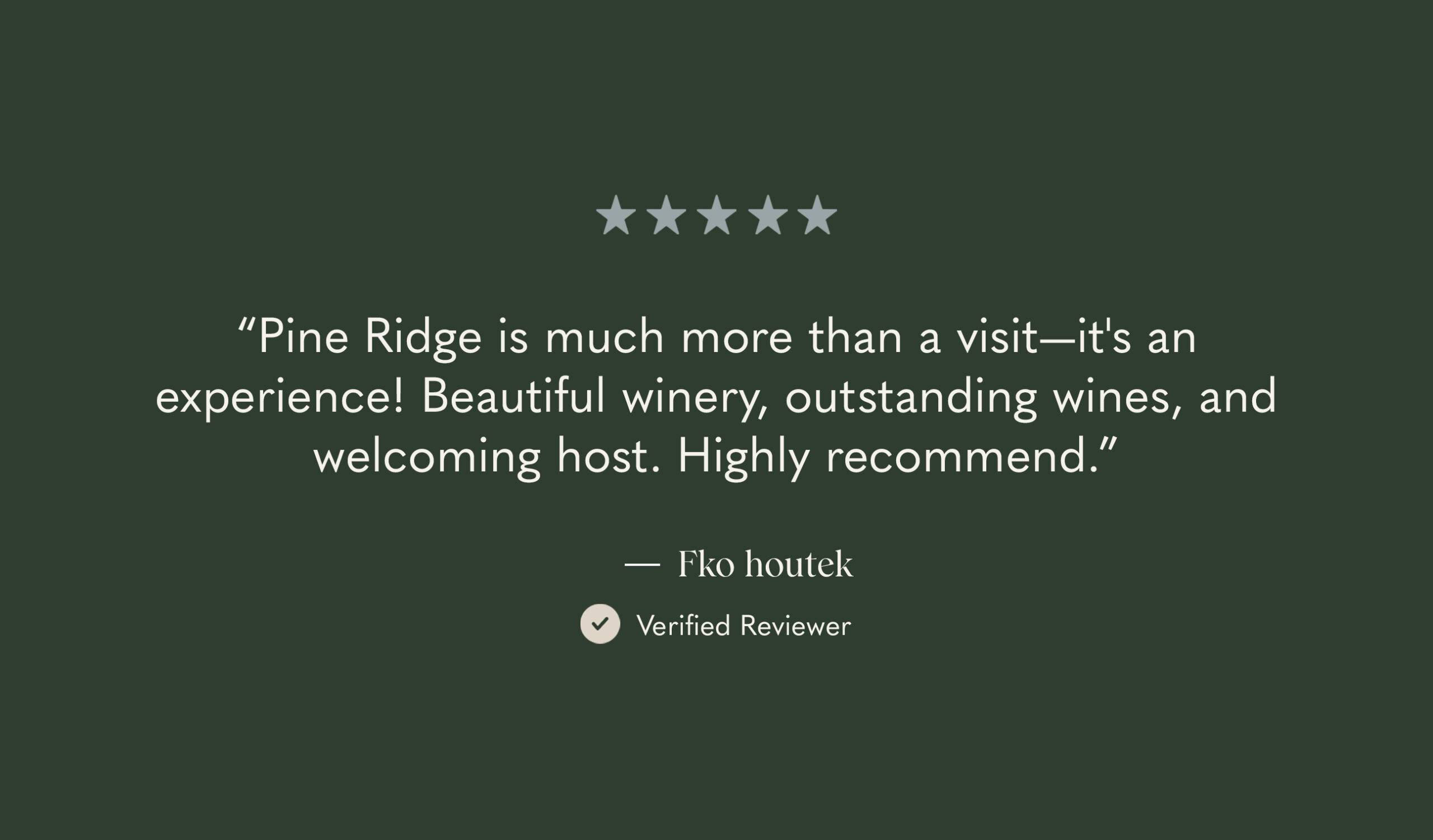 A dark green background features a five-star rating graphic at the top. Below, a testimonial reads: Pine Ridge is much more than a visit—its an experience! Beautiful winery, outstanding wines, and welcoming host. Highly recommend. It is attributed to Fko houtek, a verified reviewer.