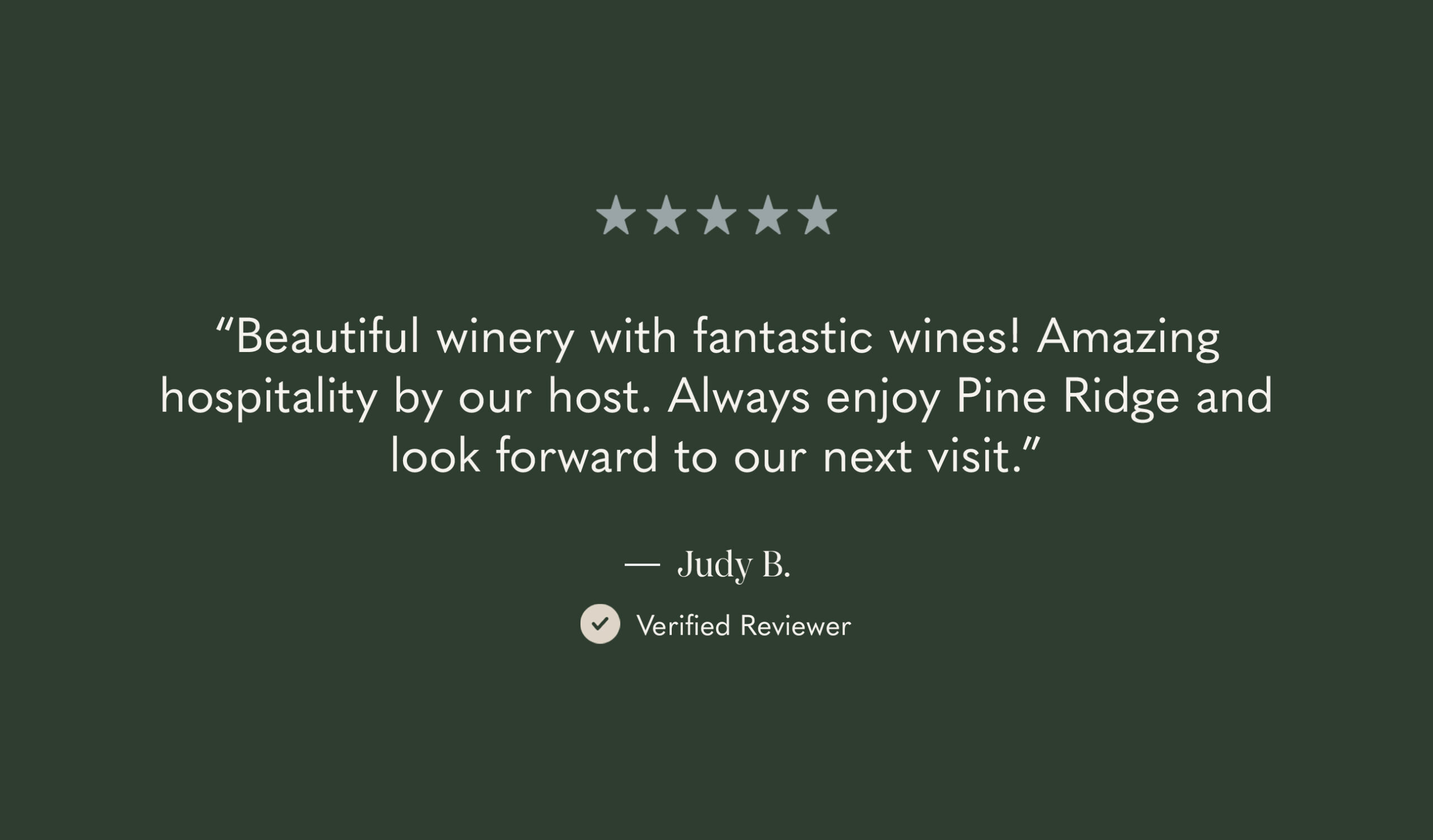 A five-star review on a dark green background reads: “Beautiful winery with fantastic wines! Amazing hospitality by our host. Always enjoy Pine Ridge and look forward to our next visit.” Below is the name Judy B., labeled as a Verified Reviewer.
